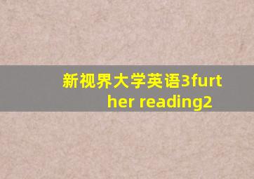 新视界大学英语3further reading2